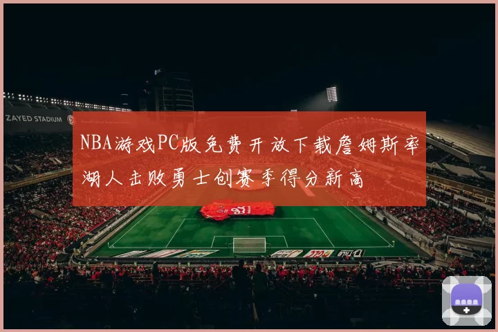 NBA游戏PC版免费开放下载詹姆斯率湖人击败勇士创赛季得分新高