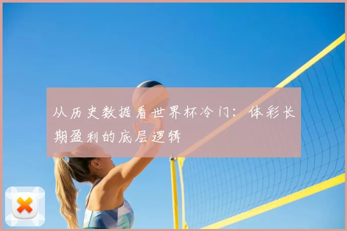从历史数据看世界杯冷门:体彩长期盈利的底层逻辑