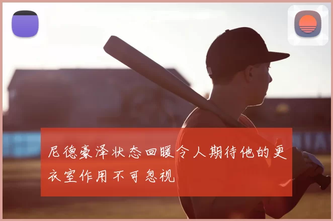 尼德豪泽状态回暖令人期待他的更衣室作用不可忽视