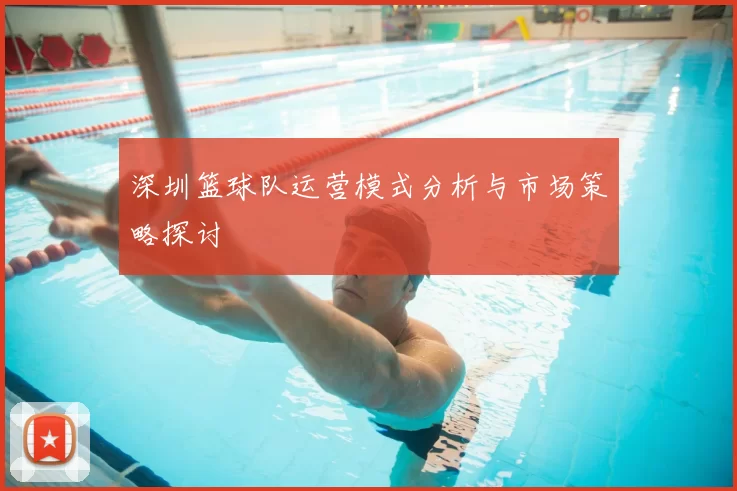深圳篮球队运营模式分析与市场策略探讨