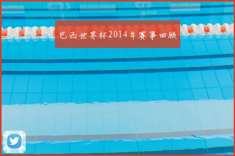 巴西世界杯2014年赛事回顾