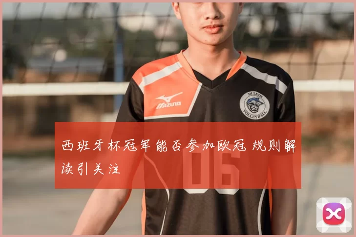 西班牙杯冠军能否参加欧冠 规则解读引关注