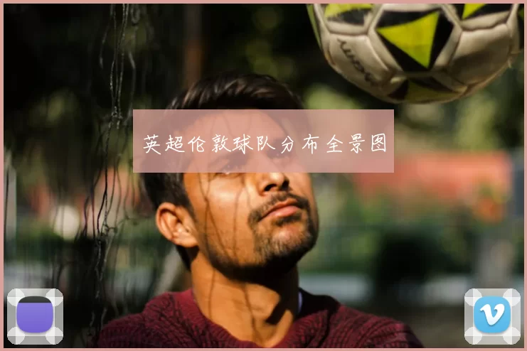 英超伦敦球队分布全景图