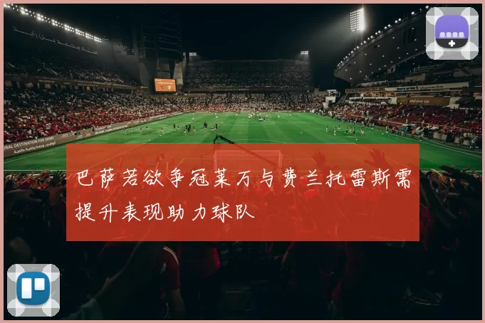 巴萨若欲争冠莱万与费兰托雷斯需提升表现助力球队