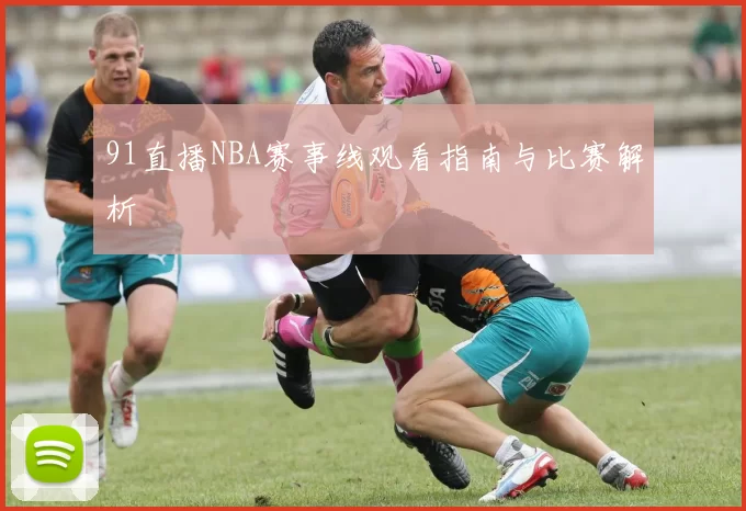 91直播NBA赛事线观看指南与比赛解析