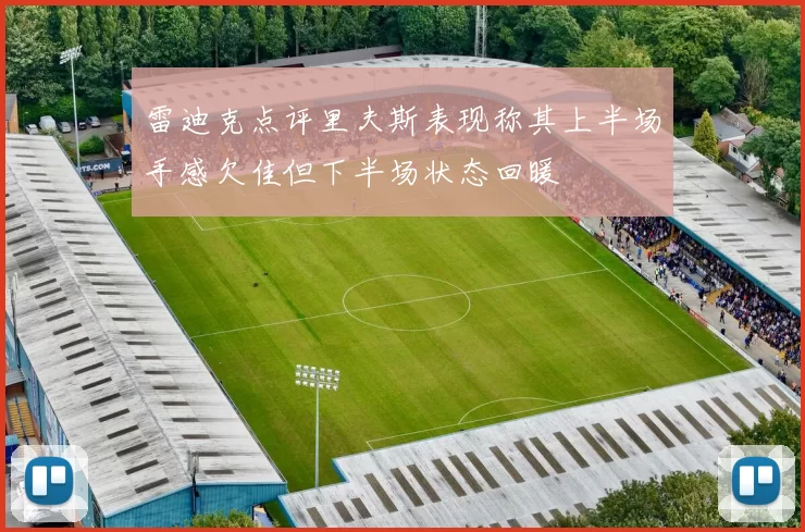 雷迪克点评里夫斯表现称其上半场手感欠佳但下半场状态回暖