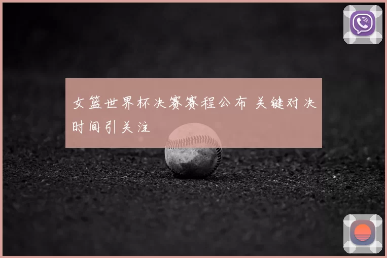 女篮世界杯决赛赛程公布 关键对决时间引关注