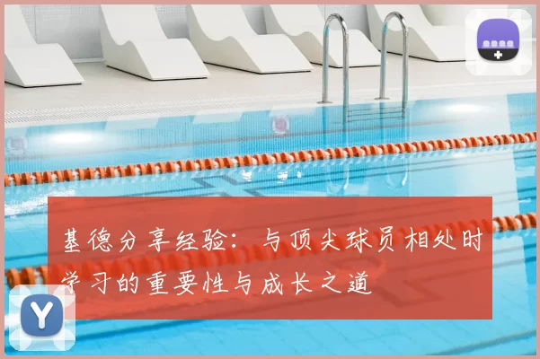 基德分享经验:与顶尖球员相处时学习的重要性与成长之道