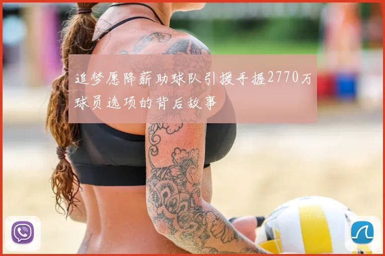 追梦愿降薪助球队引援手握2770万球员选项的背后故事