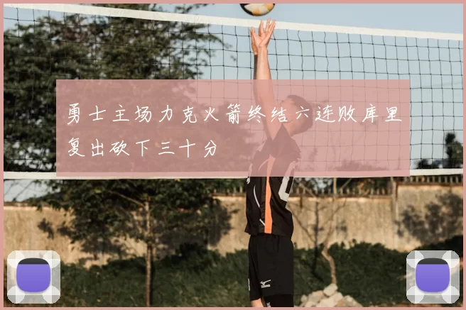 勇士主场力克火箭终结六连败库里复出砍下三十分