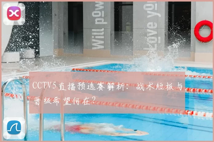 CCTV5直播预选赛解析：战术短板与晋级希望何在？