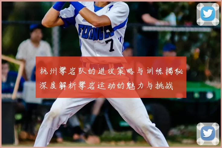 杭州攀岩队的进攻策略与训练揭秘深度解析攀岩运动的魅力与挑战