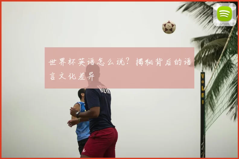 世界杯英语怎么说?揭秘背后的语言文化差异