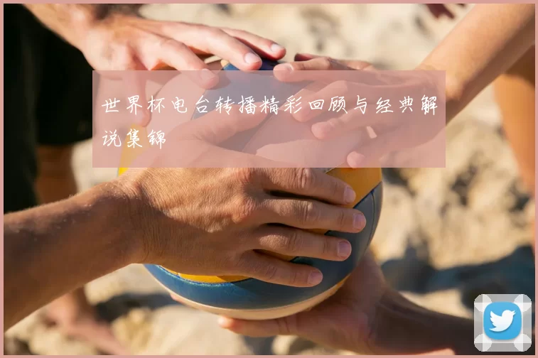 世界杯电台转播精彩回顾与经典解说集锦