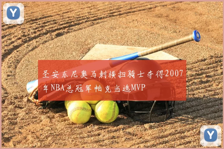 圣安东尼奥马刺横扫骑士夺得2007年NBA总冠军帕克当选MVP